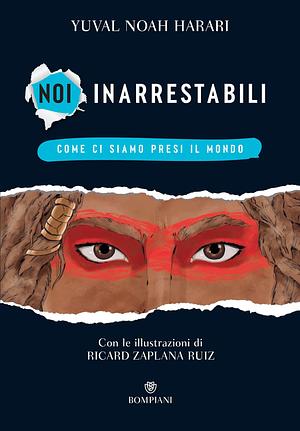 Noi inarrestabili: Come ci siam presi il mondo by Ricard Zaplana Ruiz, Yuval Noah Harari