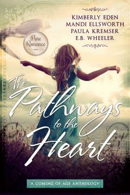 The Pathways to the Heart: A Coming of Age Anthology by Paula Kremser, Kimberly Eden, Mandi Ellsworth
