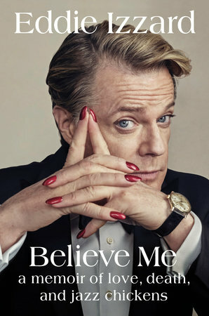 Believe Me: A Memoir of Love, Death, and Jazz Chickens by Eddie Izzard