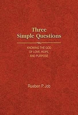 Three Simple Questions: Knowing the God of Love, Hope, and Purpose by Rueben P. Job
