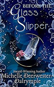 Before the Glass Slipper by Michelle Deerwester-Dalrymple