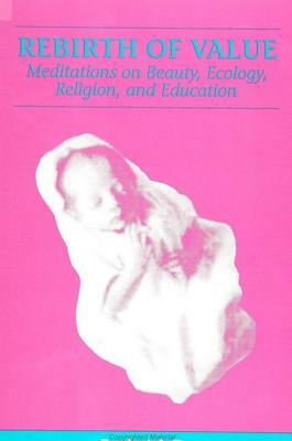 Rebirth of Value: Meditations on Beauty, Ecology, Religion, and Education by Frederick Turner