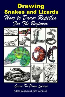 Drawing Snakes and Lizards - How to Draw Reptiles For the Beginner by Adrian Sanqui, John Davidson