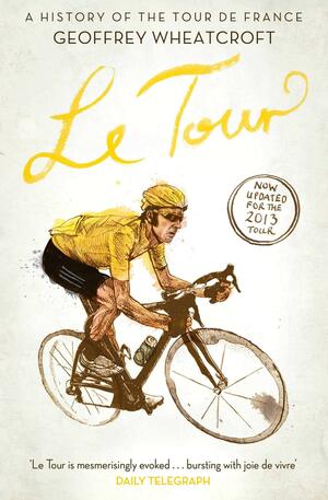 Le Tour: A History of the Tour de France by Geoffrey Wheatcroft