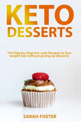 Keto Desserts: 104 Step by Step low-carb Recipes to lose weight fast without giving up desserts by Sarah Foster