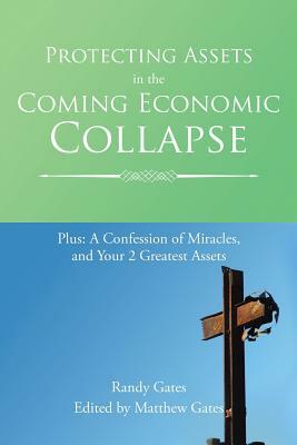 Protecting Assets in the Coming Economic Collapse by Randy Gates