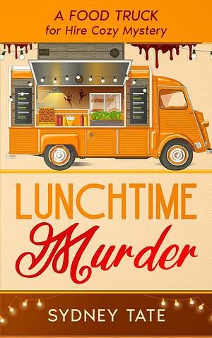 Lunchtime Murder: A Food Truck for Hire Cozy Mystery by Sydney Tate, Sydney Tate