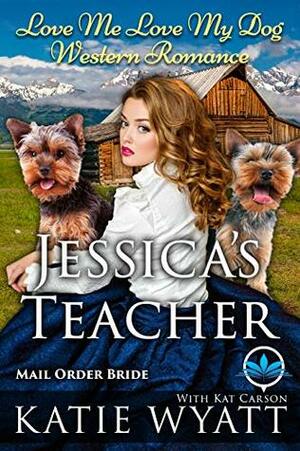 Jessica's Teacher (Love Me Love My Dog Western Romance Book 1) by Kat Carson, Katie Wyatt