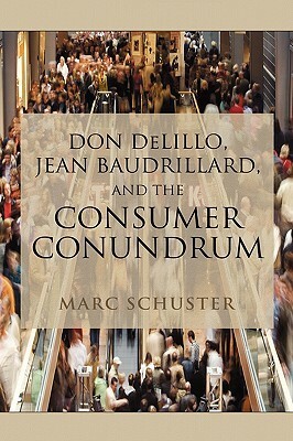 Don Delillo, Jean Baudrillard, and the Consumer Conundrum by Marc Schuster