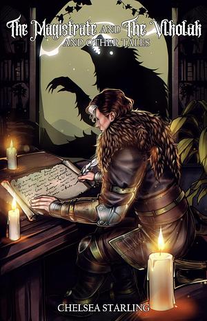 The Magistrate and the Vlkolak: And Other Tales by Chelsea Starling