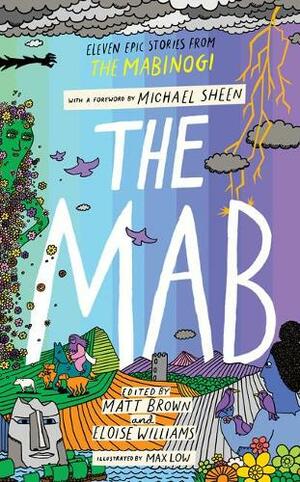 The Mab: Eleven Epic Stories from the Mabinogi by Eloise Williams, Matt Brown