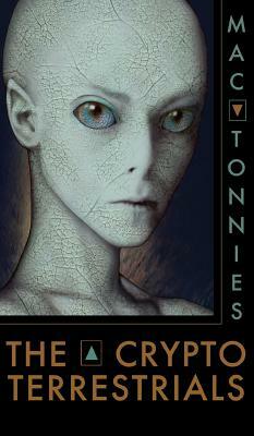 The Cryptoterrestrials: A Meditation on Indigenous Humanoids and the Aliens Among Us by Mac Tonnies