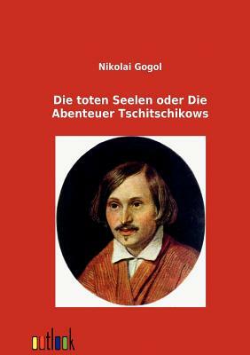 Die Toten Seelen Oder Die Abenteuer Tschitschikows by Nikolai Gogol