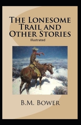 The Lonesome Trail and Other Stories Illustrated by B. M. Bower