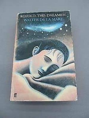 Behold, this Dreamer!: Of Reverie, Night, Sleep, Dream, Love-dreams, Nightmare, Death, the Unconscious, the Imagination, Divination, the Artist, and Kindred Subjects by Walter de la Mare