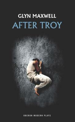 After Troy by Glyn Maxwell