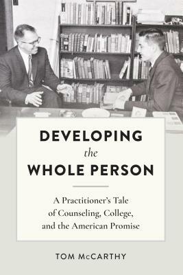 Developing the Whole Person; A Practitioner's Tale of Counseling, College, and the American Promise by Tom McCarthy