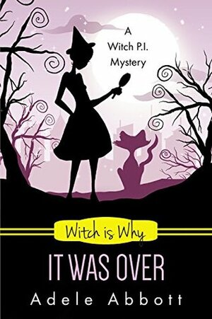 Witch is Why It Was Over by Adele Abbott