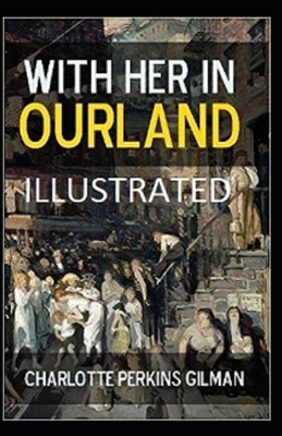 With Her in Ourland Illustrated by Charlotte Perkins Gilman