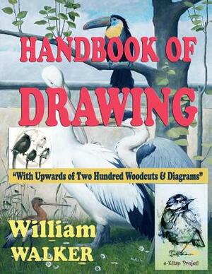 Handbook of Drawing: "With Upwards of Two Hundred Woodcuts and Diagrams" by William Walker