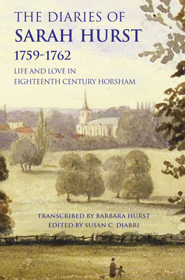 The Diaries of Sarah Hurst 1759-1762: Life and Love in Eighteenth Century Horsham by Sarah Hurst