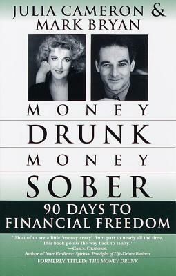 Money Drunk/Money Sober: 90 Days to Financial Freedom by Mark Bryan, Julia Cameron