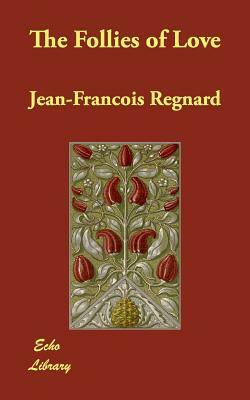 The Follies of Love by Jean Francois Regnard