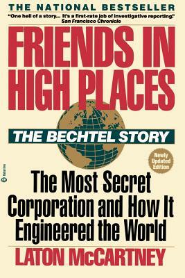Friends in High Places: The Bechtel Story: The Most Secret Corporation and How It Engineered the World by Laton McCartney