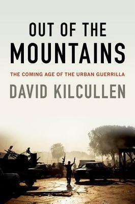 Out of the Mountains: The Coming Age of the Urban Guerrilla by David Kilcullen