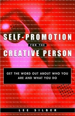 Self-Promotion for the Creative Person: Get the Word Out About Who You Are and What You Do by Lee Silber