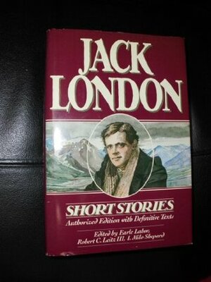 Short Stories of Jack London: Authorized One-Volume Edition by Jack London, Robert C. Leitz III, Earle G. Labor, I. Milo Shepard