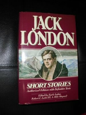 Short Stories of Jack London: Authorized One-Volume Edition by Jack London, I. Milo Shepard, Robert C. Leitz III, Earle G. Labor