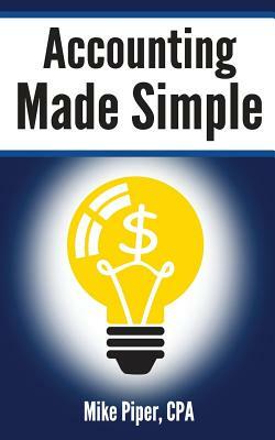 Accounting Made Simple: Accounting Explained in 100 Pages or Less by Mike Piper