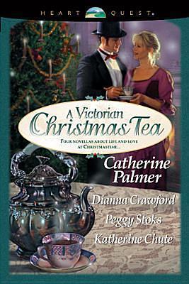 A Victorian Christmas Tea: Angel in the Attic/A Daddy for Christmas/Tea for Marie/Going Home by Peggy Stoks, Dianna Crawford, Catherine Palmer, Catherine Palmer