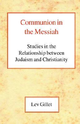 Communion in the Messiah: Studies in the Relationship Between Judaism and Christianity by Lev Gillet