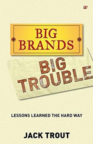 Big Brands Big Trouble by Jack Trout, Jack Trout