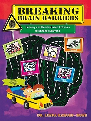 Breaking Brain Barriers: Sensory and Gender-Based Activities to Enhance Learning by Linda Karges-Bone