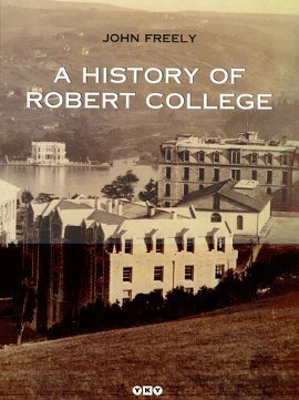 A History Of Robert College by John Freely