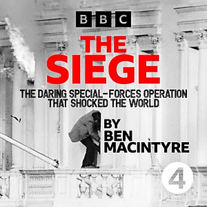 The Siege: A Six-Day Hostage Crisis and the Daring Special-Forces Operation That Shocked the World: Abridged for BBCRadio 4 by Ben Macintyre