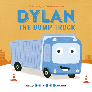 Whizzy Wheels Academy: Dylan the Dump Truck by Peter Bently