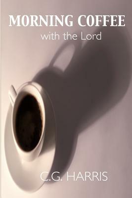 Morning Coffee With the Lord by C. G. Harris