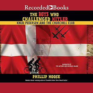 The Boys Who Challenged Hitler: Knud Pedersen and the Churchill Club by Phillip Hoose