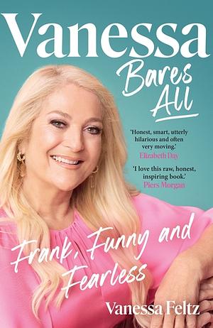 Vanessa Bares All: Frank, Funny and Fearless by Vanessa Feltz