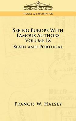 Seeing Europe with Famous Authors: Volume IX - Spain and Portugal by Francis W. Halsey