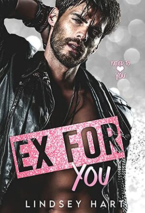 Ex for You: A Steamy Second Chance Rom Com (Fated To Love You) Kindle Edition by Lindsey Hart