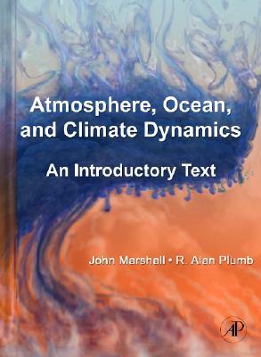 Atmosphere, Ocean, and Climate Dynamics: An Introductory Text by R. Alan Plumb, John Marshall