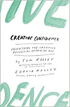 Creative Confidence: Unleashing The Creative Potential Within Us All by David Kelley, Tom Kelley