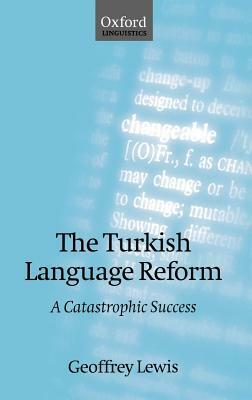 The Turkish Language Reform: A Catastrophic Success by Geoffrey Lewis