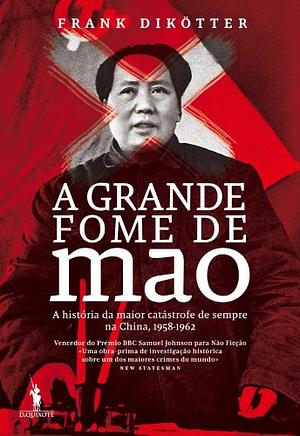 A Grande Fome de Mao by Frank Dikötter