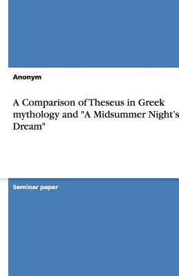 A Comparison of Theseus in Greek mythology and "A Midsummer Night's Dream" by Anonym